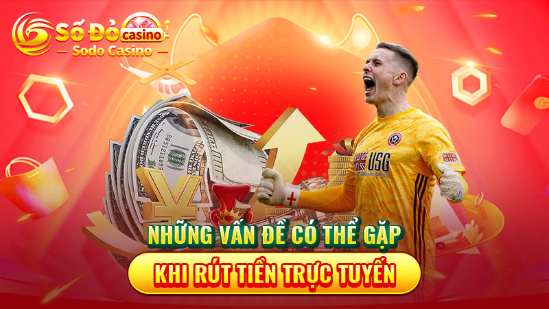 Những vấn đề có thể gặp khi rút tiền trực tuyến