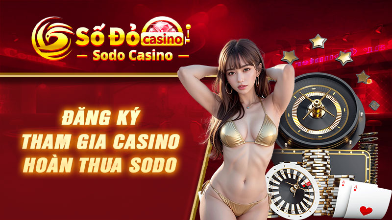 Đăng ký tham gia Casino hoàn thua SODO