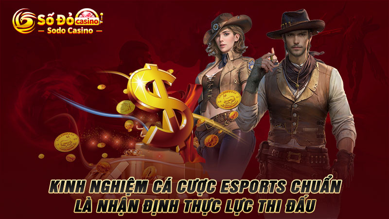 Kinh nghiệm cá cược ESports chuẩn là nhận định thực lực thi đấu