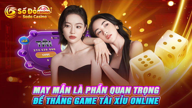 May mắn là phần quan trọng để thắng game tài xỉu online