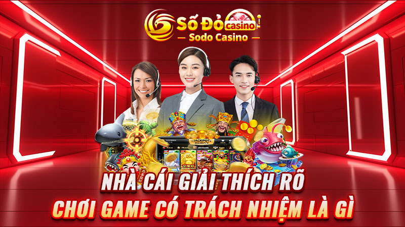 Nhà cái giải thích rõ chơi game có trách nhiệm là gì?