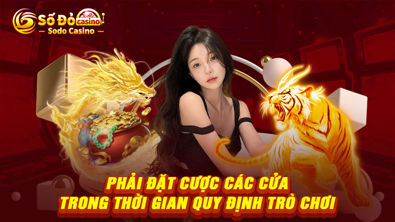 Phải đặt cược các cửa trong thời gian quy định trò chơi