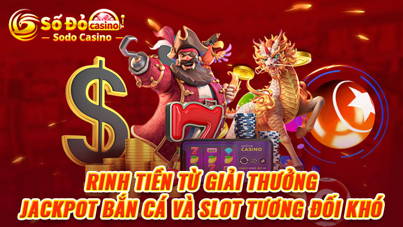 Rinh tiền từ giải thưởng Jackpot bắn cá và slot tương đối khó