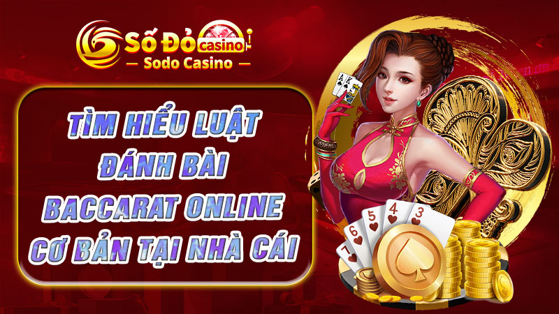 Tìm hiểu luật đánh bài Baccarat online cơ bản tại nhà cái SODO